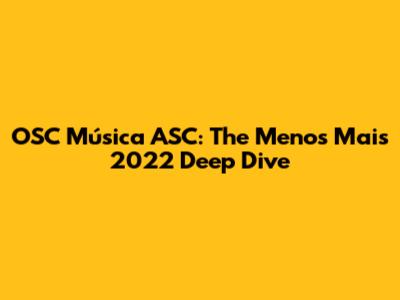 OSC Música ASC: The 'Menos Mais' 2022 Deep Dive