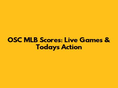 OSC MLB Scores: Live Games & Today's Action
