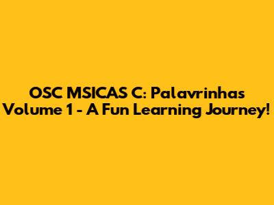 OSC MSICAS C: Palavrinhas Volume 1 - A Fun Learning Journey!