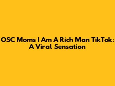 OSC Mom's 'I Am A Rich Man' TikTok: A Viral Sensation