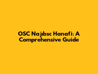 OSC Najıbsc Hanafi: A Comprehensive Guide