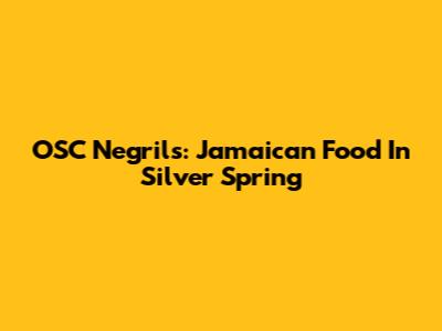 OSC Negril's: Jamaican Food In Silver Spring