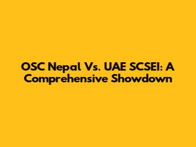 OSC Nepal Vs. UAE SCSEI: A Comprehensive Showdown
