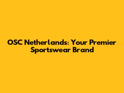 OSC Netherlands: Your Premier Sportswear Brand