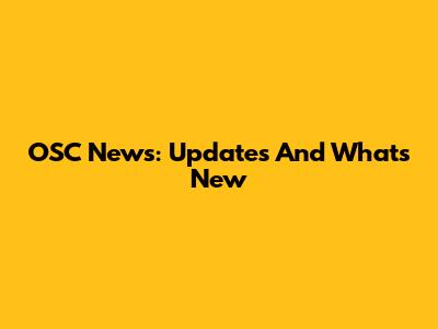 OSC News: Updates And What's New