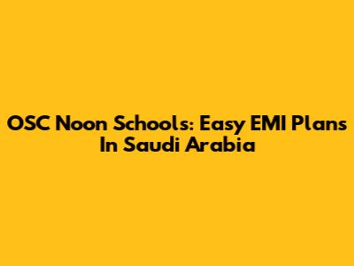 OSC Noon Schools: Easy EMI Plans In Saudi Arabia