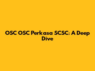 OSC OSC Perkasa SCSC: A Deep Dive