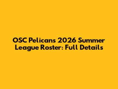 OSC Pelicans 2026 Summer League Roster: Full Details