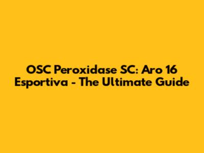 OSC Peroxidase SC: Aro 16 Esportiva - The Ultimate Guide