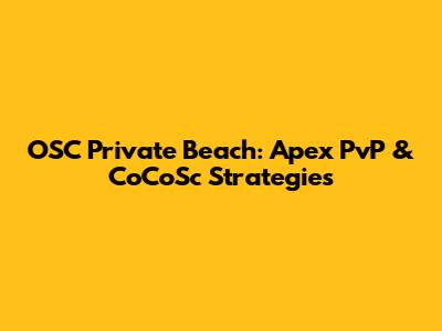 OSC Private Beach: Apex PvP & CoCoSc Strategies