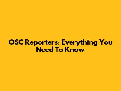 OSC Reporters: Everything You Need To Know