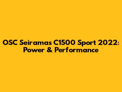 OSC Seiramas C1500 Sport 2022: Power & Performance