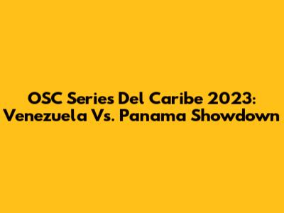 OSC Series Del Caribe 2023: Venezuela Vs. Panama Showdown