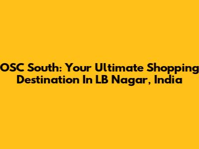 OSC South: Your Ultimate Shopping Destination In LB Nagar, India