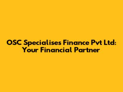OSC Specialises Finance Pvt Ltd: Your Financial Partner