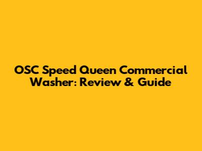 OSC Speed Queen Commercial Washer: Review & Guide