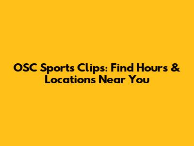 OSC Sports Clips: Find Hours & Locations Near You