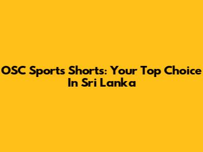 OSC Sports Shorts: Your Top Choice In Sri Lanka