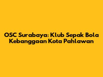 OSC Surabaya: Klub Sepak Bola Kebanggaan Kota Pahlawan