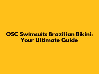 OSC Swimsuits Brazilian Bikini: Your Ultimate Guide