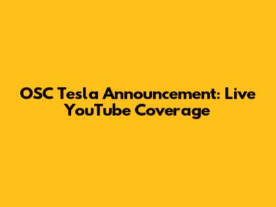 OSC Tesla Announcement: Live YouTube Coverage