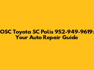 OSC Toyota SC Polis 952-949-9619: Your Auto Repair Guide
