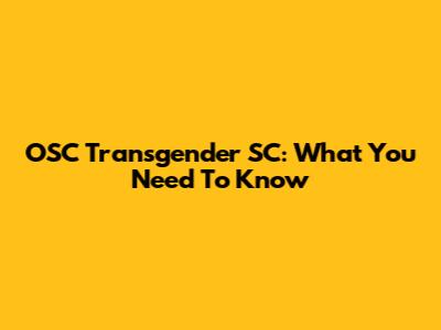 OSC Transgender SC: What You Need To Know