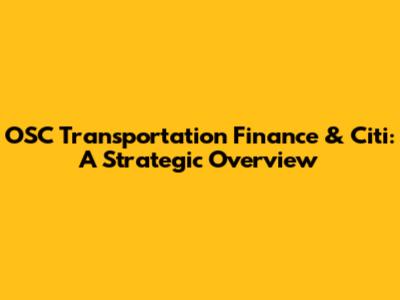 OSC Transportation Finance & Citi: A Strategic Overview