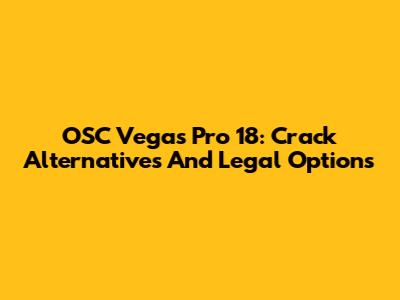 OSC Vegas Pro 18: Crack Alternatives And Legal Options