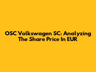 OSC Volkswagen SC: Analyzing The Share Price In EUR