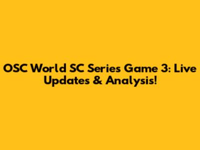 OSC World SC Series Game 3: Live Updates & Analysis!