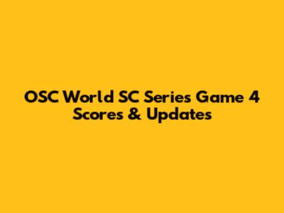 OSC World SC Series Game 4 Scores & Updates