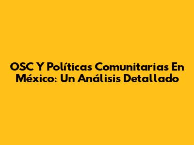 OSC Y Políticas Comunitarias En México: Un Análisis Detallado