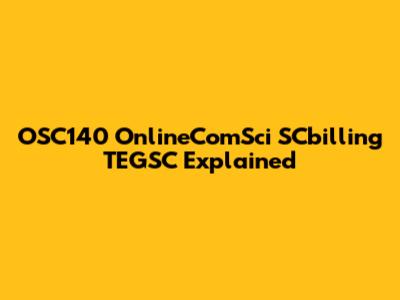 OSC140 OnlineComSci SCbilling TEGSC Explained