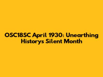 OSC18SC April 1930: Unearthing History's Silent Month