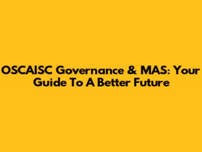 OSCAISC Governance & MAS: Your Guide To A Better Future