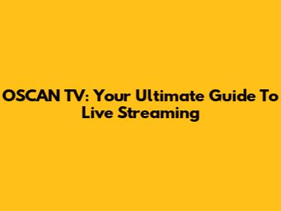 OSCAN TV: Your Ultimate Guide To Live Streaming