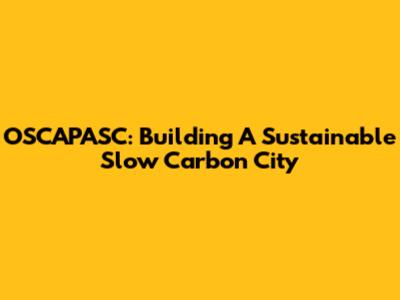 OSCAPASC: Building A Sustainable Slow Carbon City