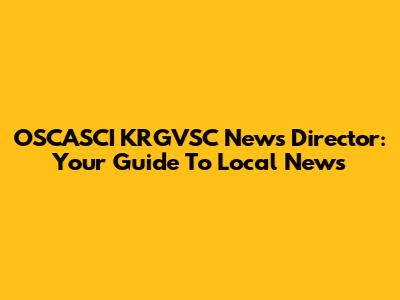 OSCASCI KRGVSC News Director: Your Guide To Local News