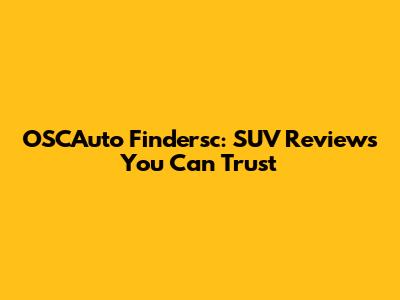 OSCAuto Findersc: SUV Reviews You Can Trust