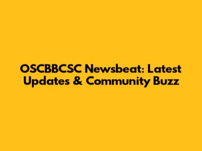OSCBBCSC Newsbeat: Latest Updates & Community Buzz