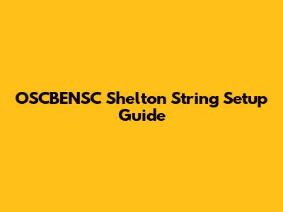 OSCBENSC Shelton String Setup Guide