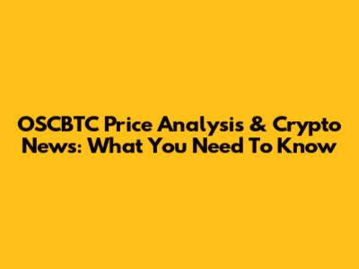 OSCBTC Price Analysis & Crypto News: What You Need To Know