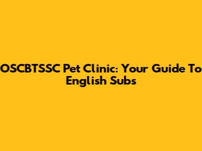 OSCBTSSC Pet Clinic: Your Guide To English Subs