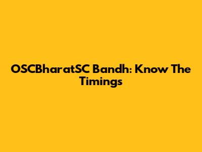 OSCBharatSC Bandh: Know The Timings