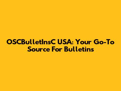 OSCBulletInsC USA: Your Go-To Source For Bulletins