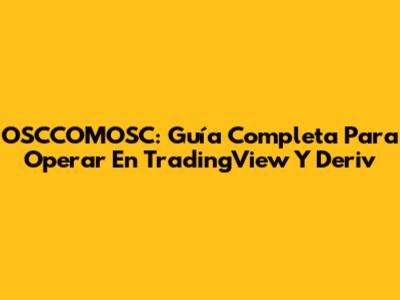OSCCOMOSC: Guía Completa Para Operar En TradingView Y Deriv