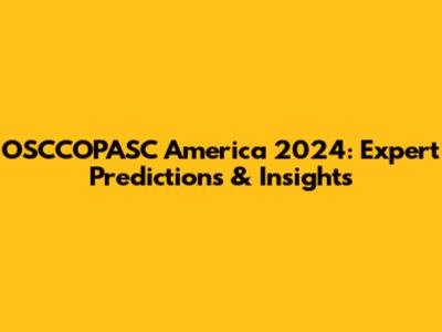 OSCCOPASC America 2024: Expert Predictions & Insights