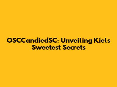 OSCCandiedSC: Unveiling Kiel's Sweetest Secrets