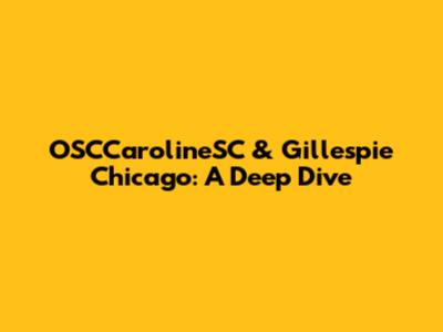 OSCCarolineSC & Gillespie Chicago: A Deep Dive
